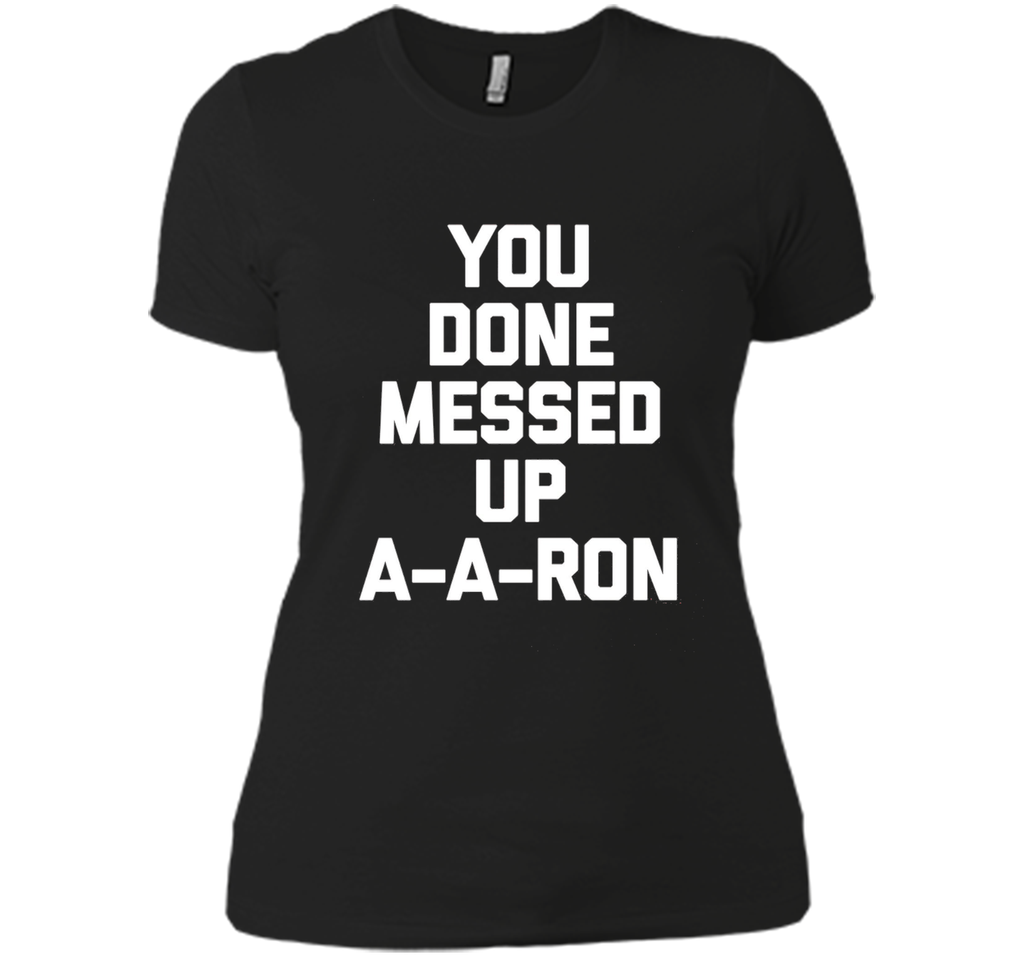 You Done Messed Up A-A-Ron T-Shirt funny saying sarcastic