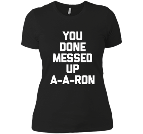 You Done Messed Up A-A-Ron T-Shirt funny saying sarcastic