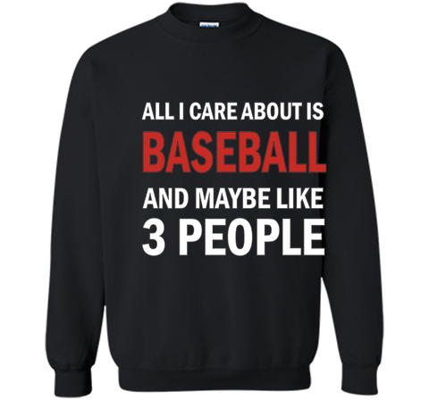 All I Care About is Baseball & Maybe Like 3 People Shirt