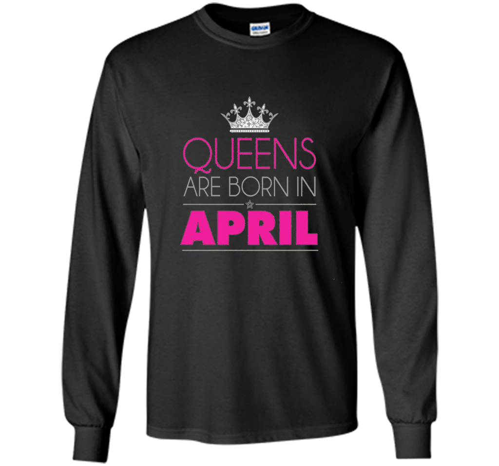 QUEENS ARE BORN IN APRIL BIRTHDAY GIRL T-SHIRT