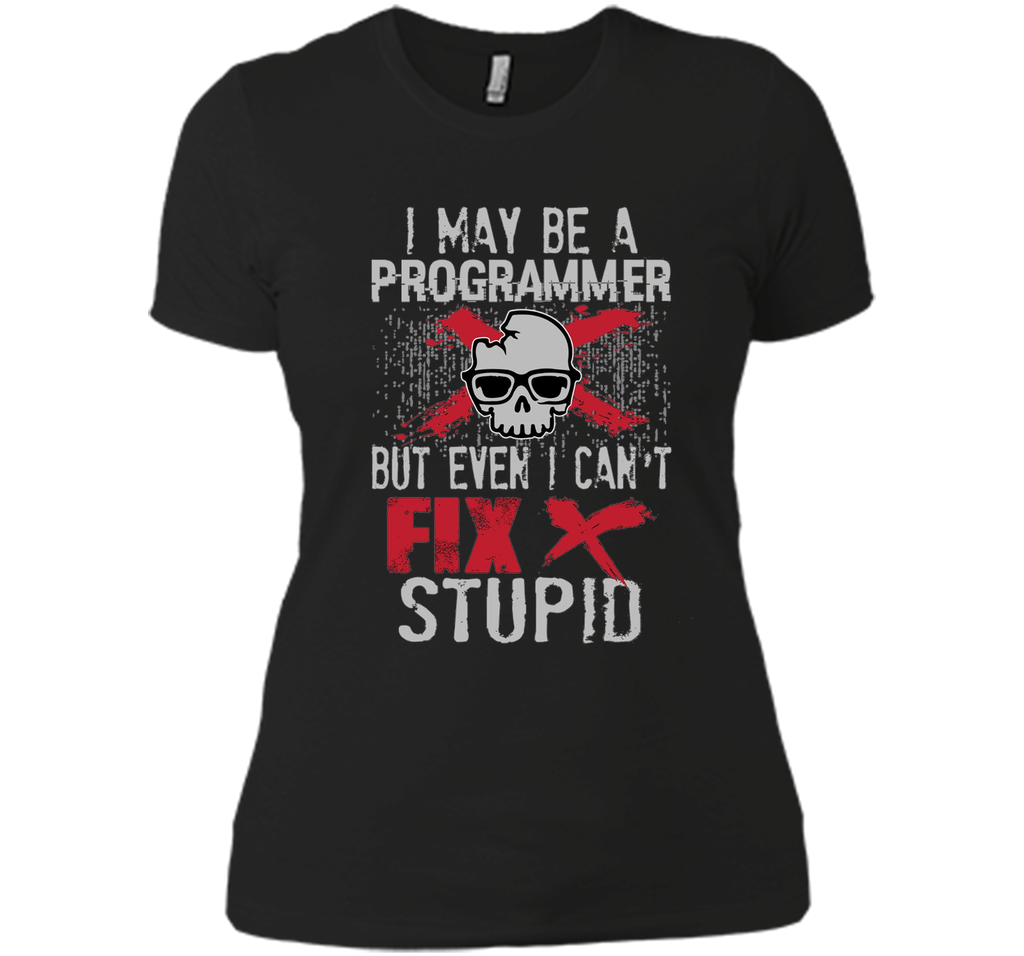 I May Be A Programmer But Can't Fix Stupid Funny Tee Shirt
