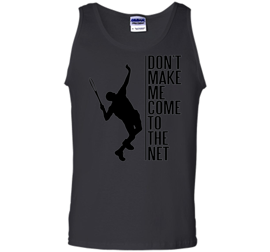 Tennis. Don't make me come to the net t shirt