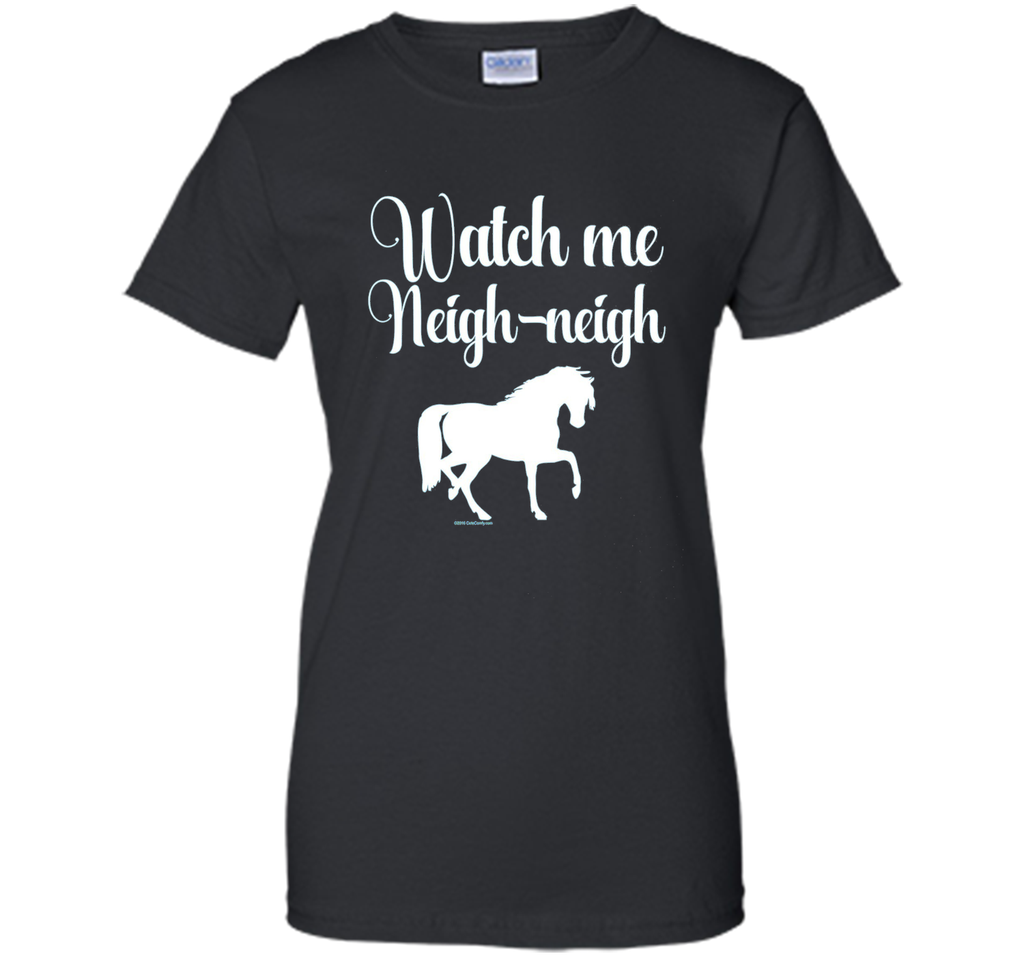 Watch me Neigh Neigh Funny Horse Lover T-Shirt