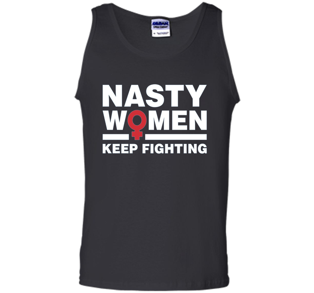Nasty Women Keep Fighting Shirt - Women's March Feminist