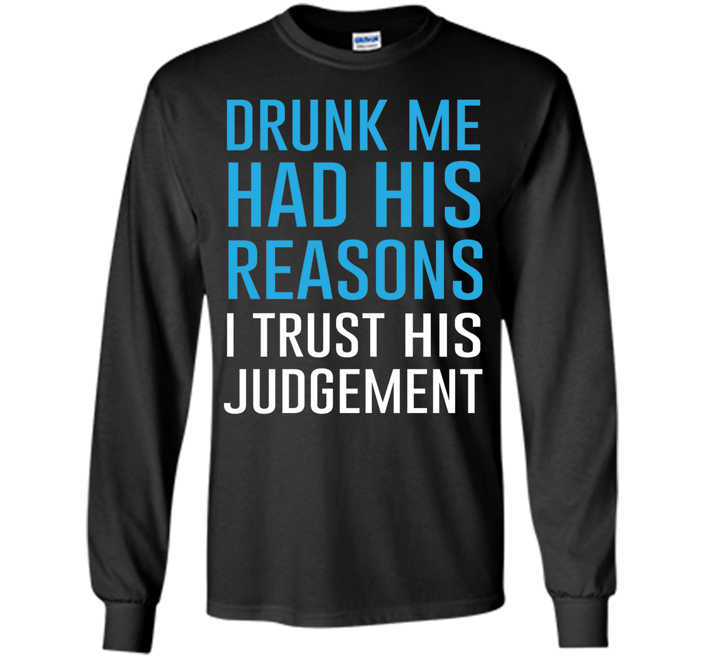 Drunk Me Had His Reasons Funny Drinking T-shirt T-Shirt