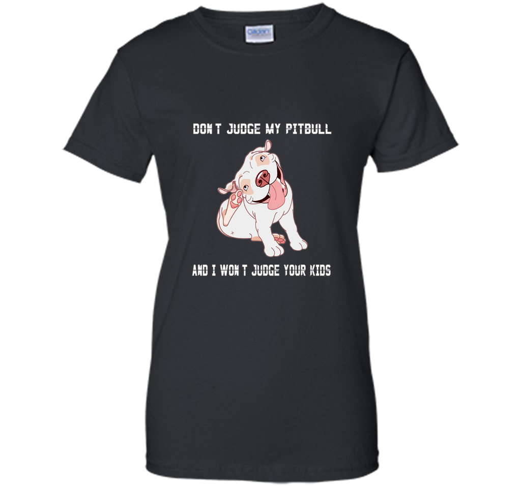 Don't Judge My Pitbull and I Won't Judge Your Kids T-shirt