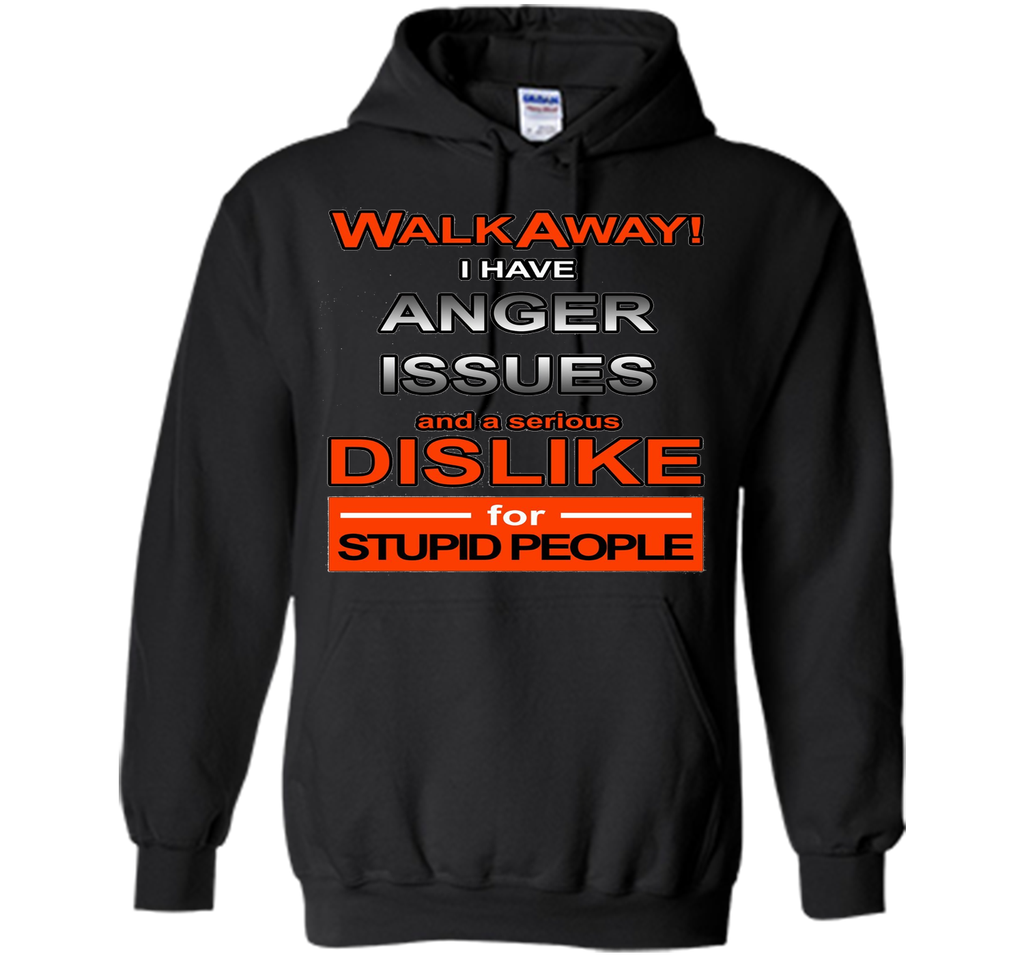 WALK AWAY I HAVE ANGER ISSUES AND DISLIKE STUPID PEOPLE TEE