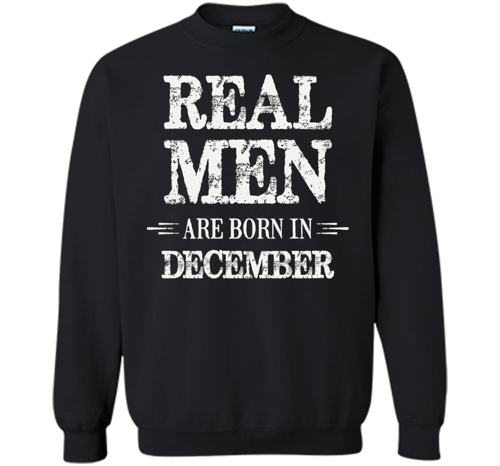 Real Men Are Born in December Shirt Father's Day Birthday