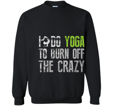 Yoga shirt - I Do YoGa To Burn Off The Crazy Shirt