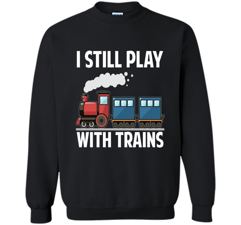 CUTE I STILL PLAY WITH TRAINS T-SHIRT Father's Day Gift