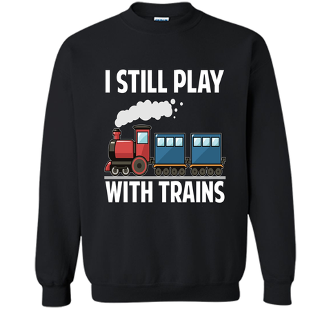 CUTE I STILL PLAY WITH TRAINS T-SHIRT Father's Day Gift