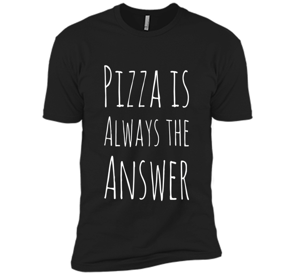 Pizza is Always The Answer Funny T-Shirt