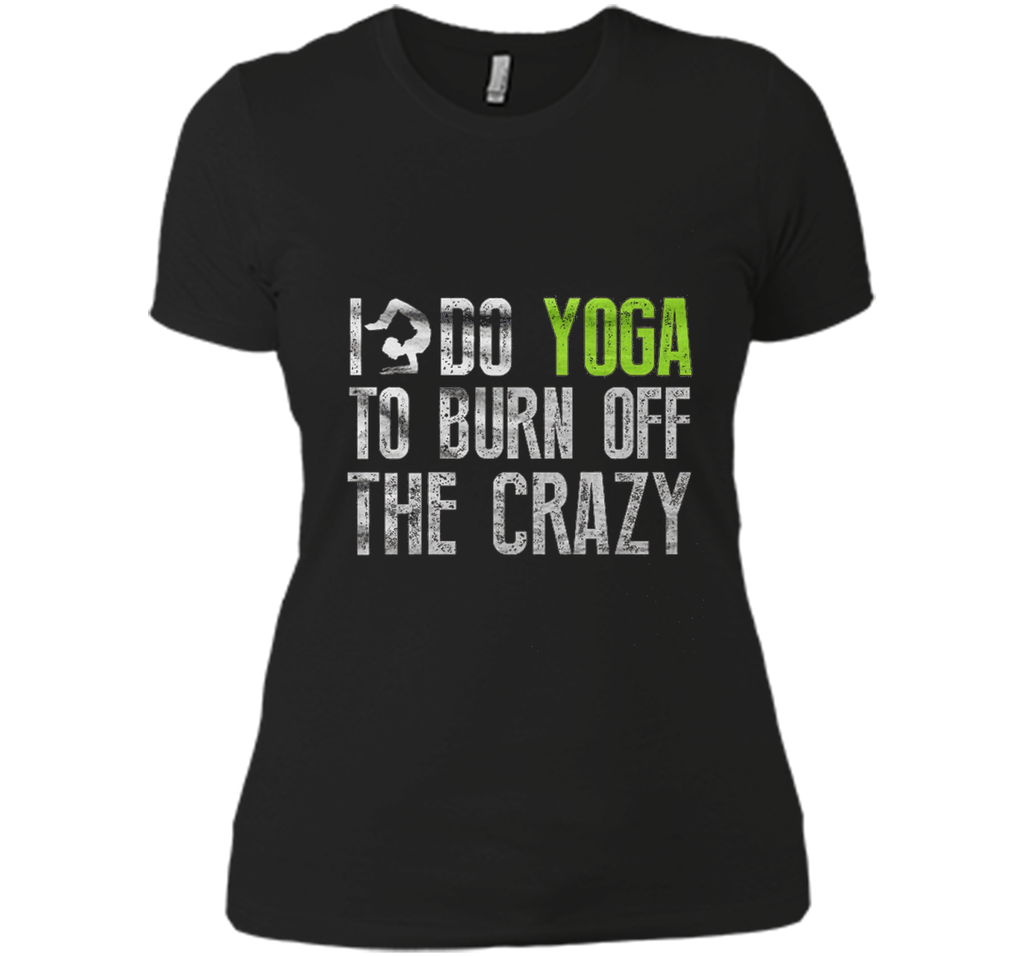 Yoga shirt - I Do YoGa To Burn Off The Crazy Shirt