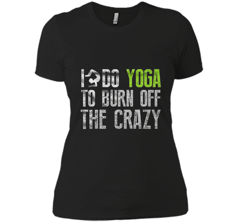 Yoga shirt - I Do YoGa To Burn Off The Crazy Shirt