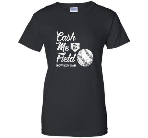 Cash Me On Field How Bow Dah Shirt, Funny Baseball Gift