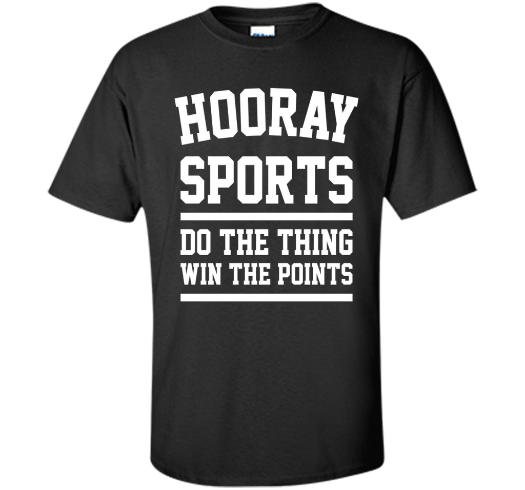 Hooray Sports Do the Thing Win the Points Funny T-Shirt Unis