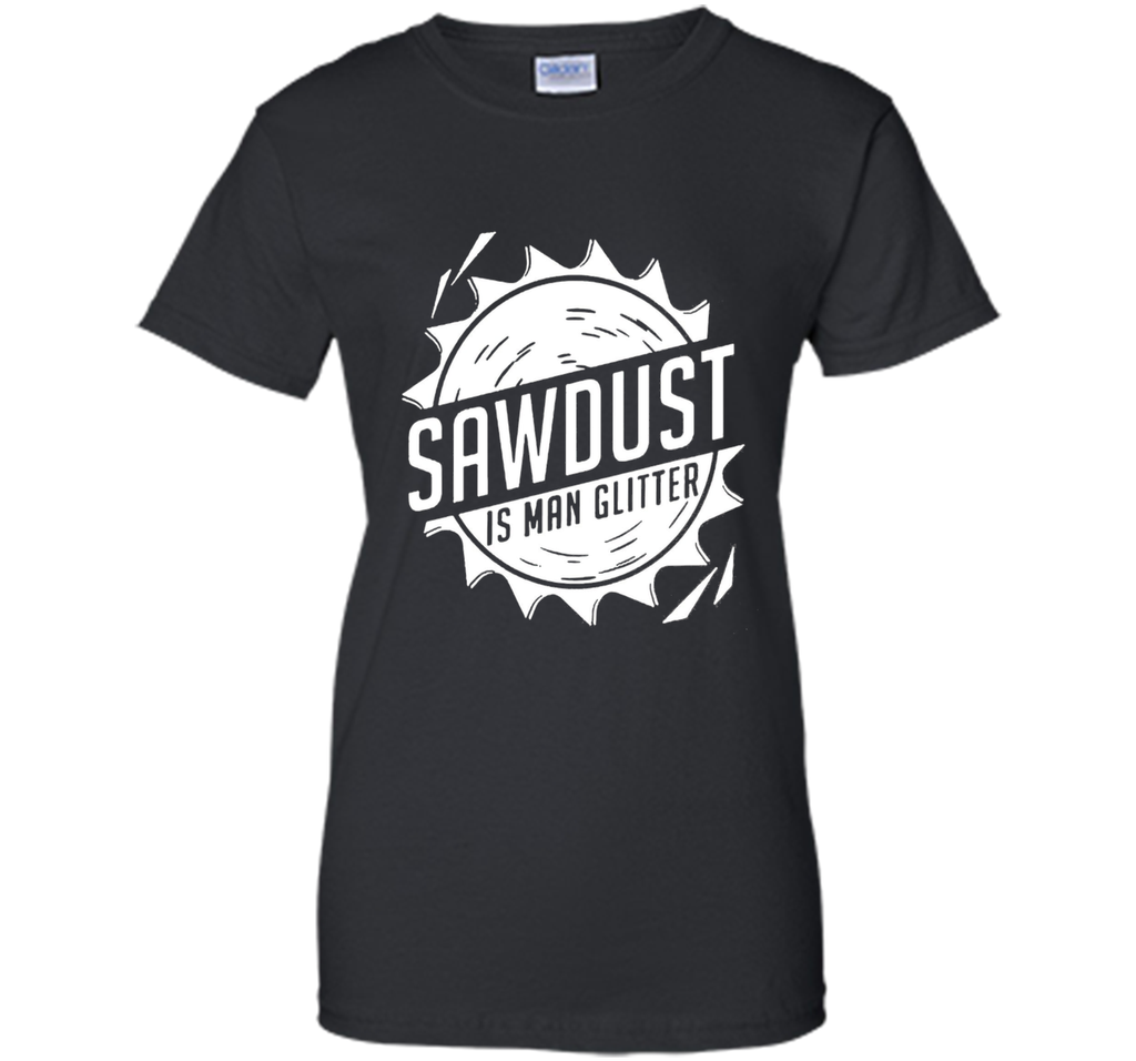 Fathers Day Gifts - Sawdust Is Man Glitter T-Shirt