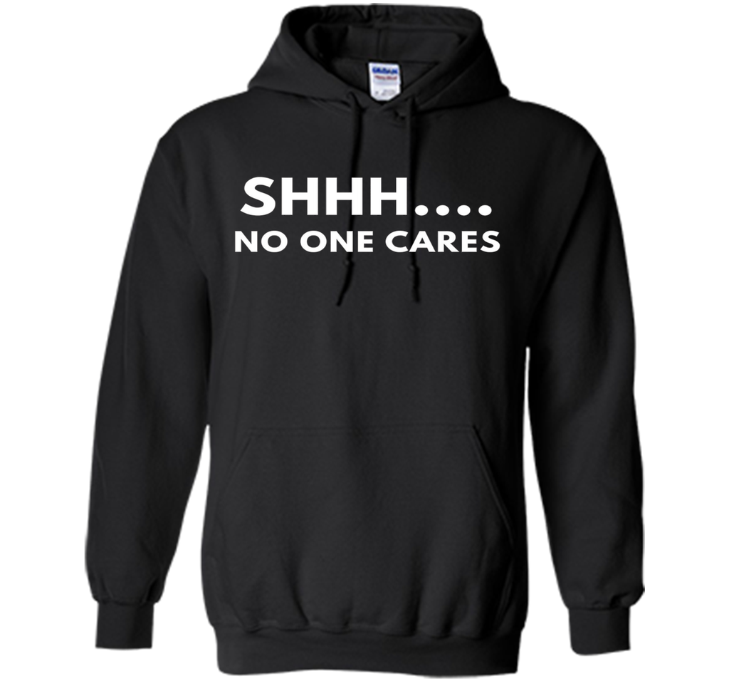 Shhh No One Cares shirt - Funny Text shirts