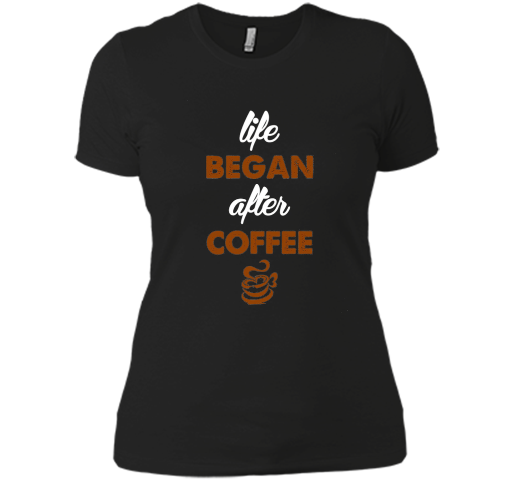 LIFE BEGAN AFTER COFFEE T SHIRT