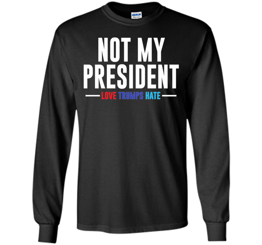 Not My President Love Trumps Hate T-Shirt