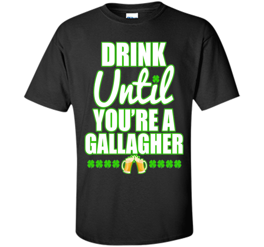 Drink Until You Are a Gallagher T-Shirt Saint Patrick's Day