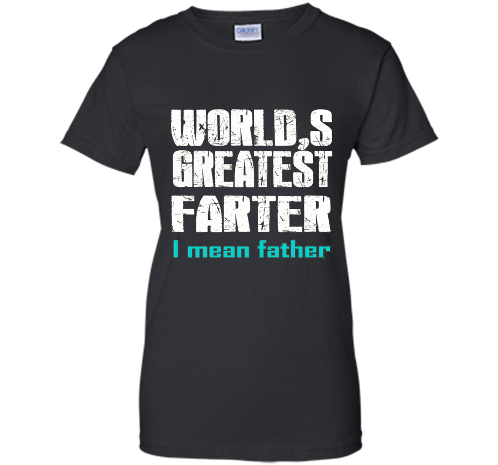 Funny Father's Day Gifts World's Best Farter I Mean T-S