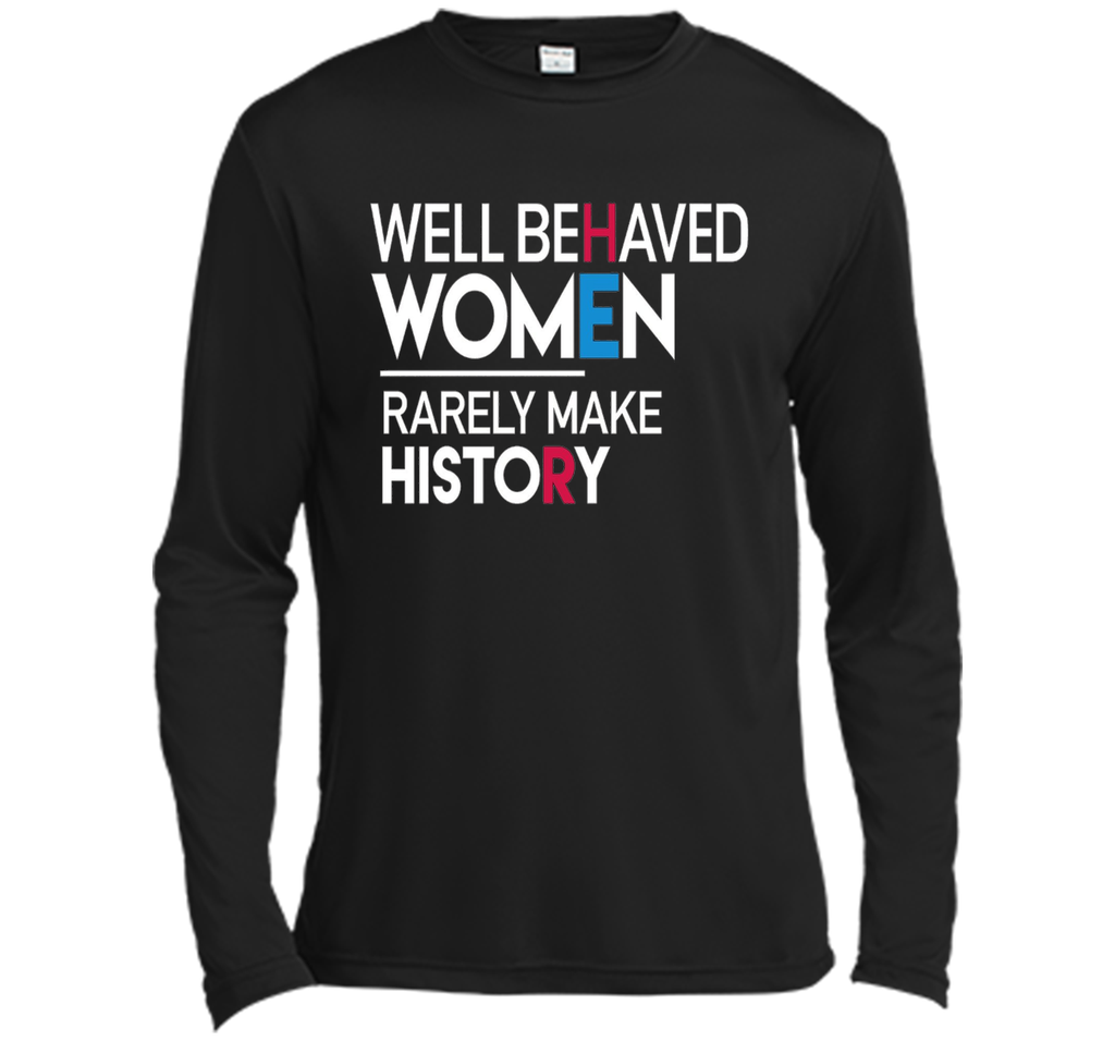 Feminist T-Shirt: Well Behaved Women Rarely Make History
