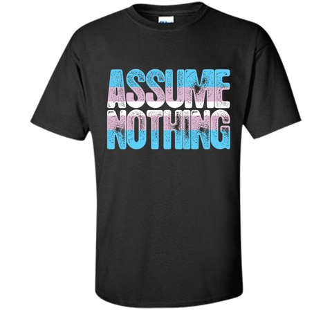 Assume Nothing Transgender Pride T-Shirt cool shirt