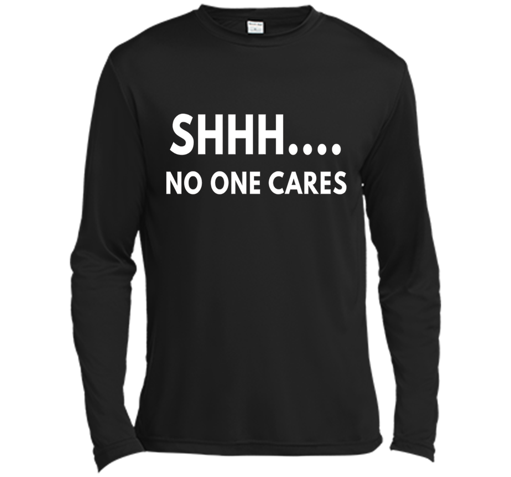 Shhh No One Cares shirt - Funny Text shirts