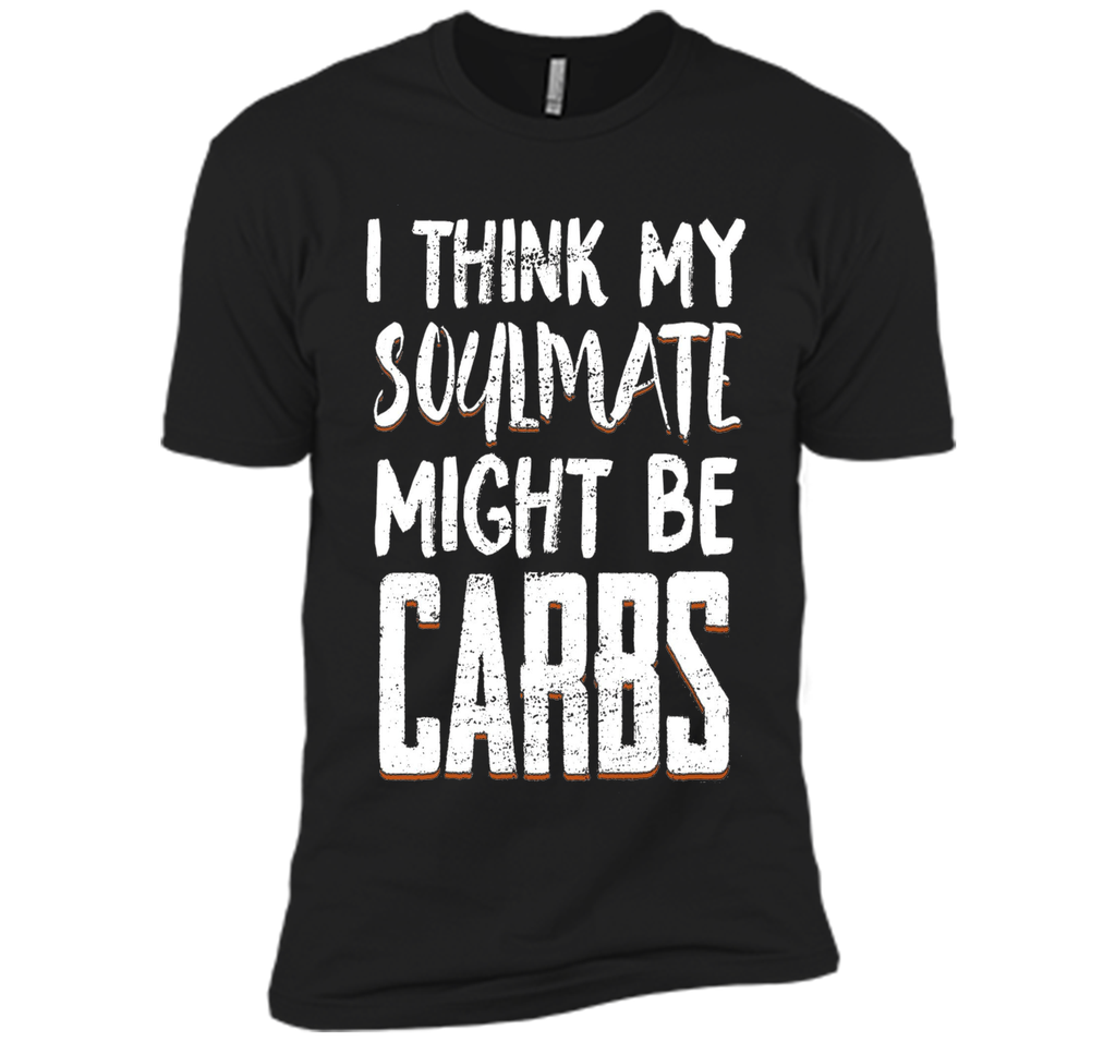 I THINK MY SOULMATE MIGHT BE CARBS Funny T-Shirt
