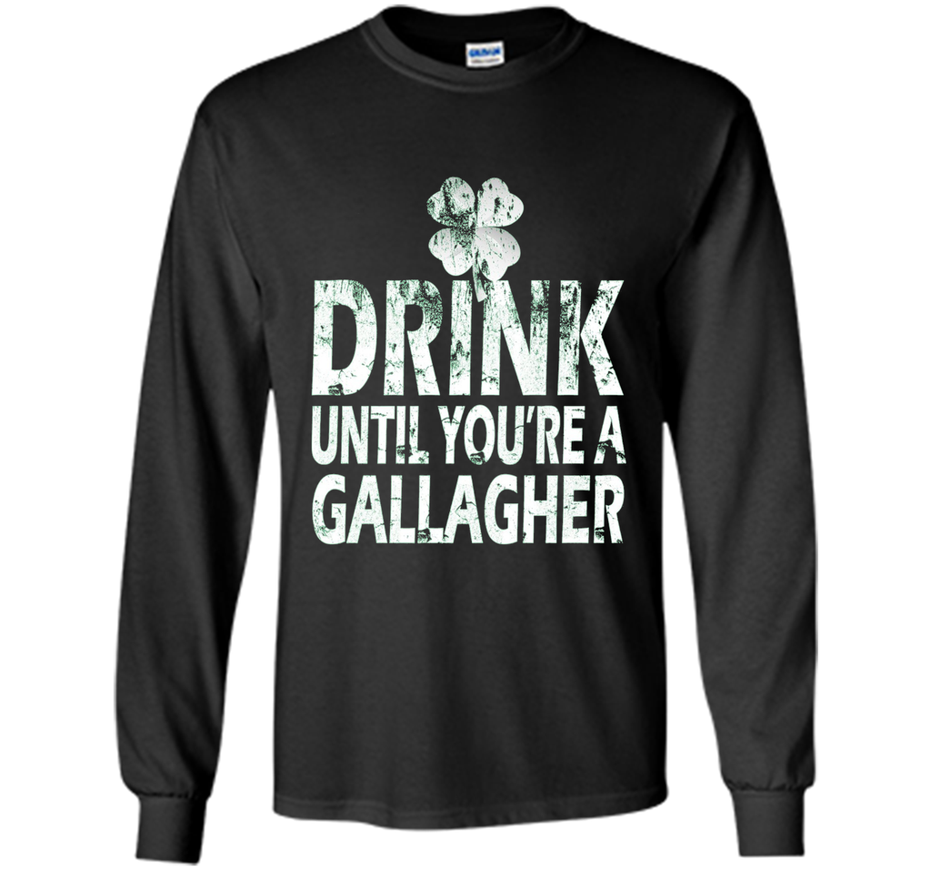 Drink Until You Are a Gallagher Funny Tee
