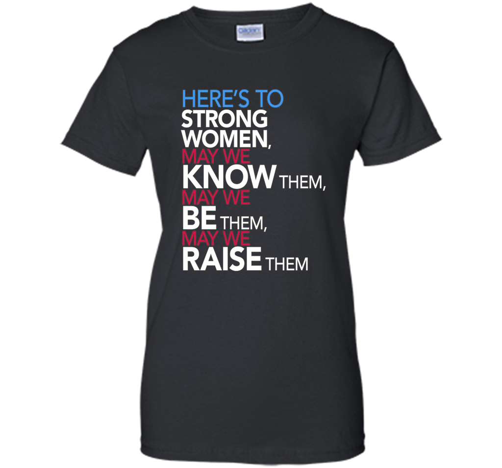 Here's to Strong Women: Feminist Quote T-Shirt