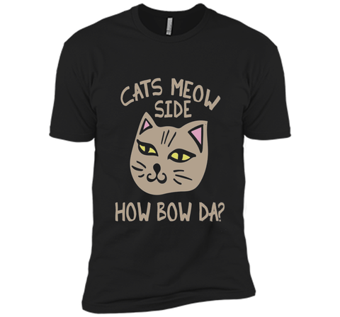 Cats Meow Side How Bow Da shirt Cash me outside tee
