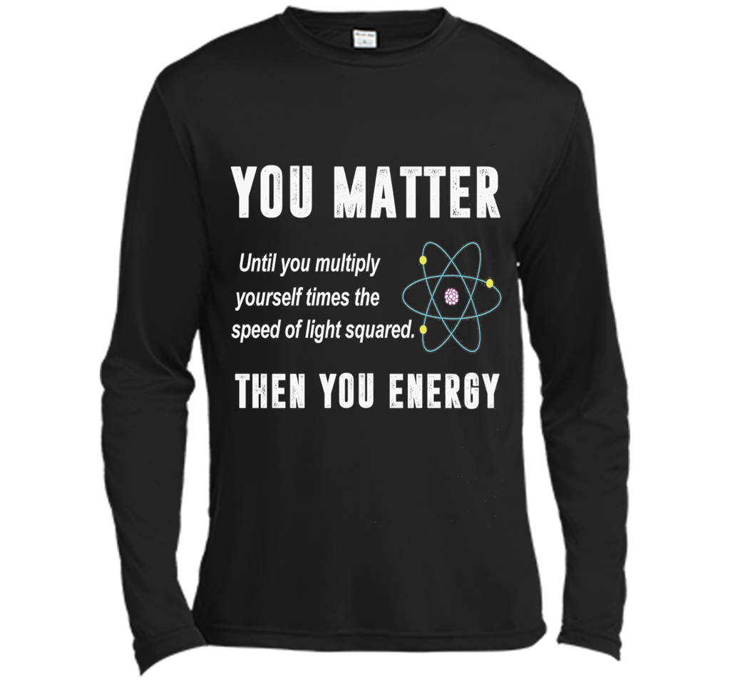 You Matter You Energy T-Shirt, Physics T-Shirt