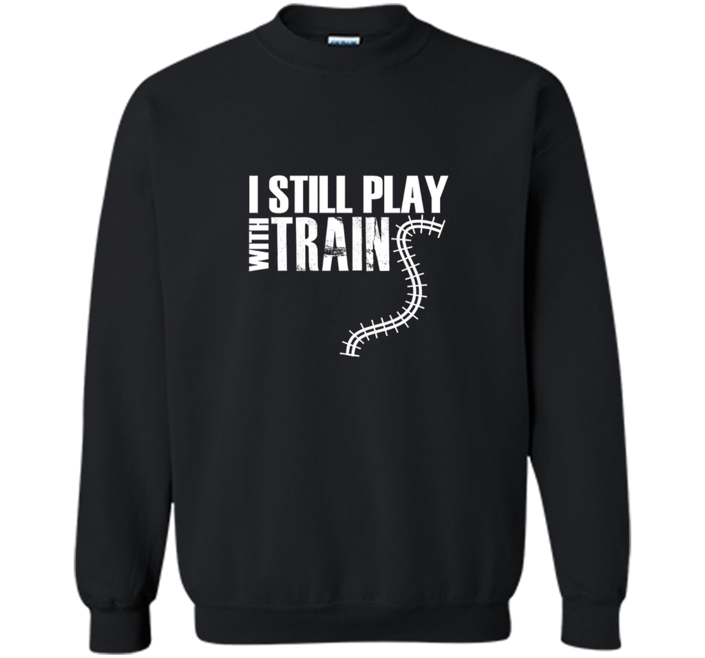 I STILL PLAY WITH TRAINS T-SHIRT Father's Day Dad