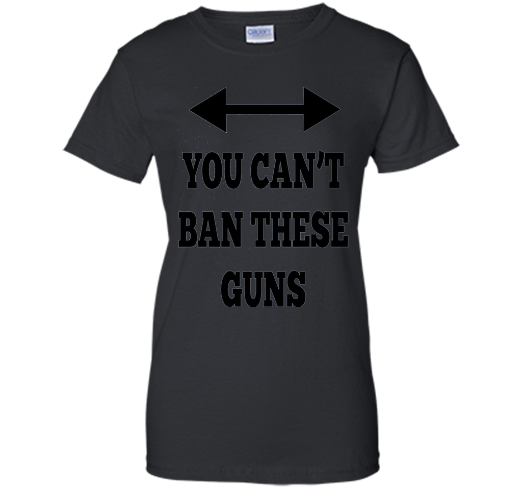 You Can't Ban These Guns Tshirt - Funny Men's Shirt