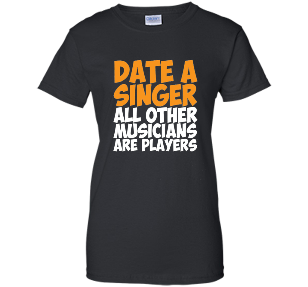 Date a Singer Other Musicians are Players T-Shirt