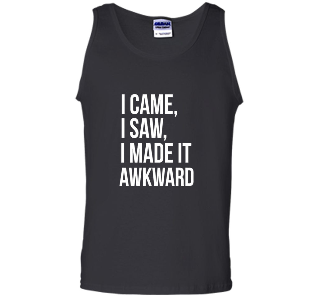 Funny Done Right: I Came I Saw I Made It Awkward T-Shirt
