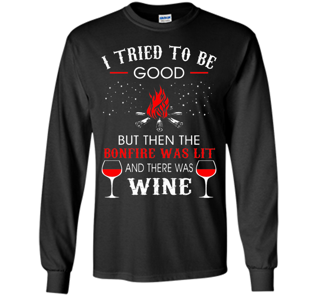 I Tried Be Good But Then Bonfire Lit Wine Camping T-Shirt T-Shirt