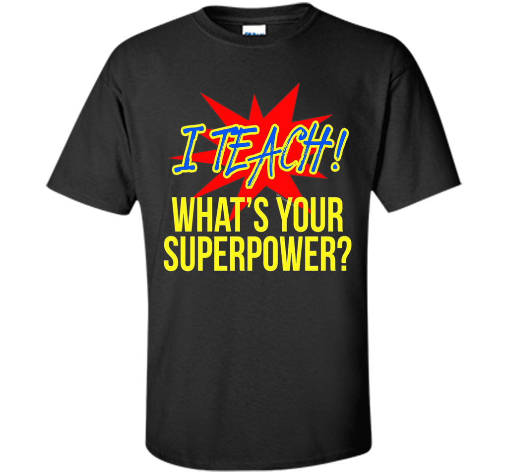 I Teach What's Your Superpower Funny Teacher T-Shirt