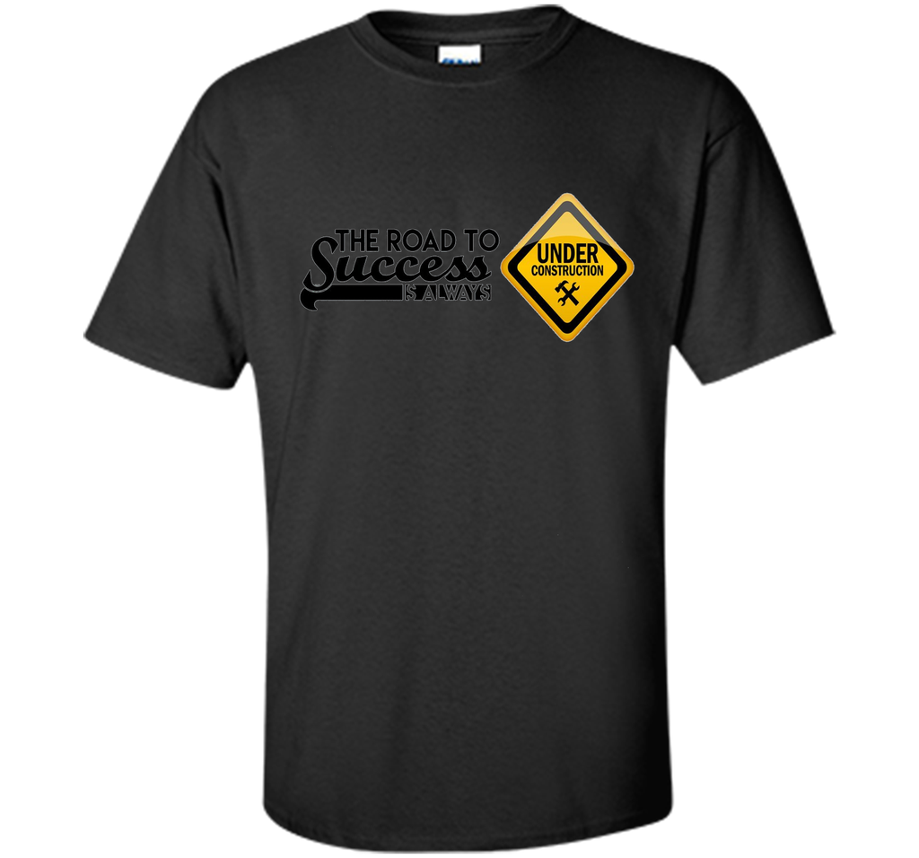 The Road To Success is Always Under Construction T-Shirt