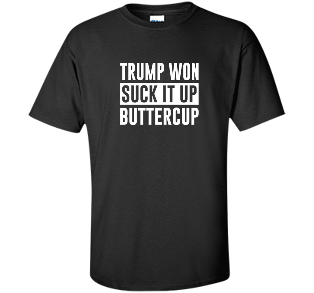 Trump Won - Suck it Up Buttercup - T-shirt