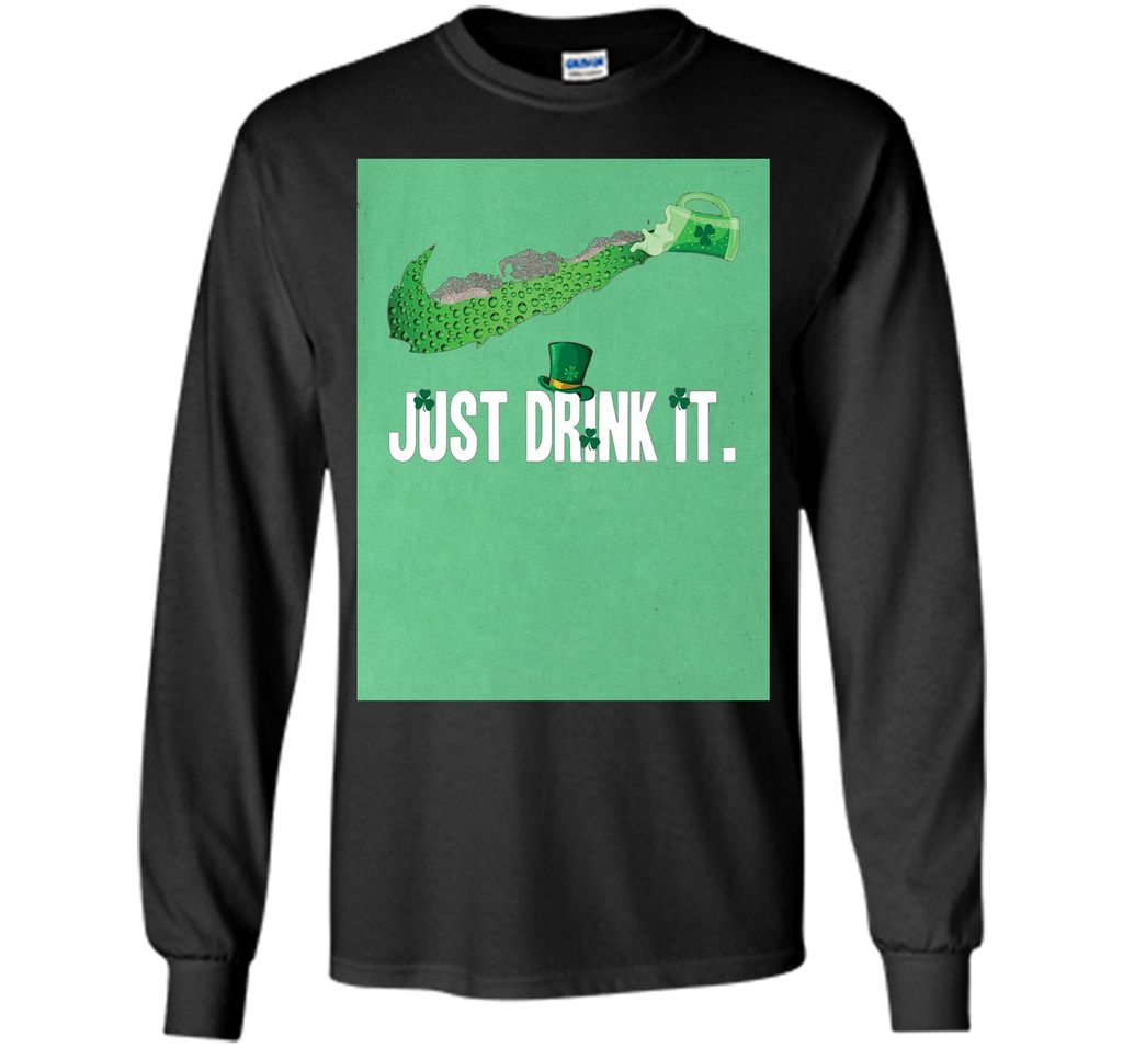 Just Drink It- Saint Patrick Day Shirt