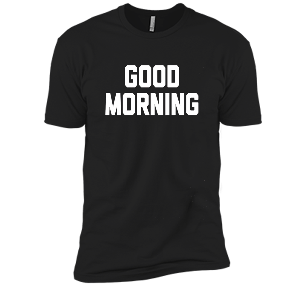 Good Morning T-Shirt funny saying sarcastic novelty humor