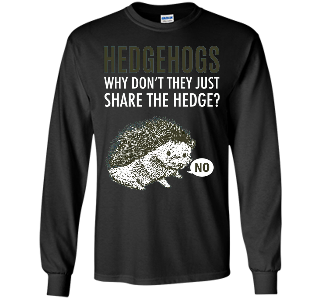 Hedgehogs Why Don't They Just Share The Hedge T-shirt