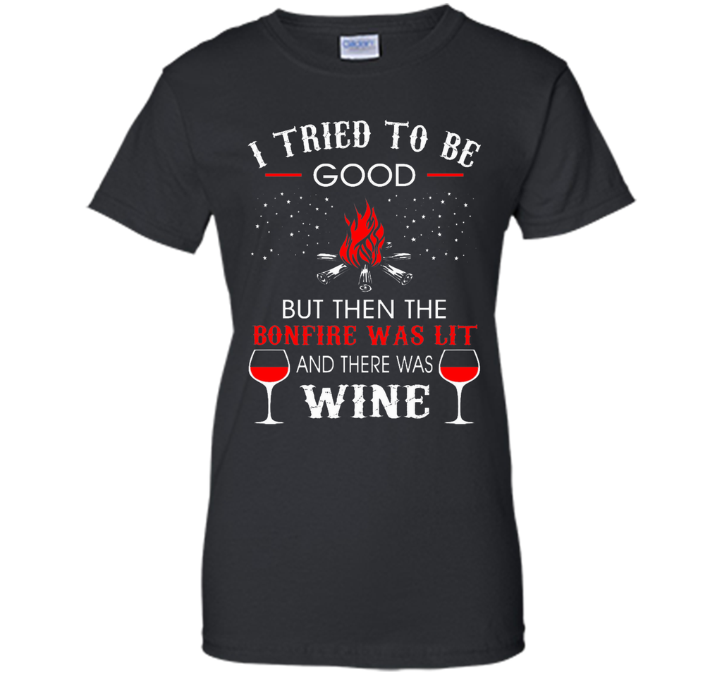 I Tried Be Good But Then Bonfire Lit Wine Camping T-Shirt T-Shirt