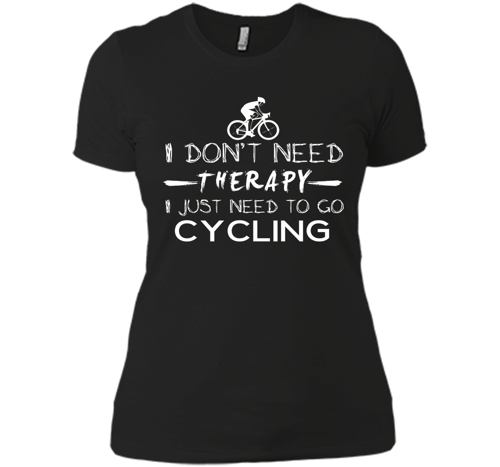I don't need therapy I just need to go cycling T-Shirt