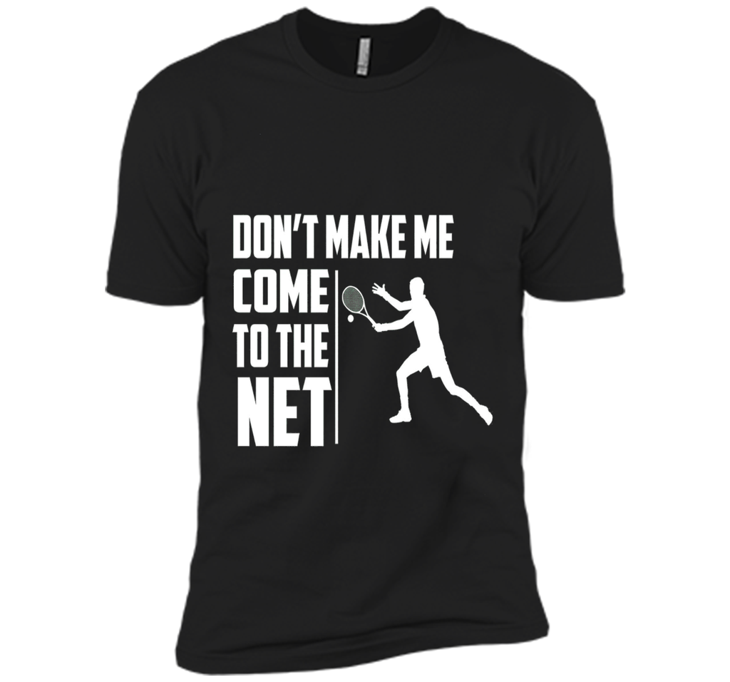 Don't Make Me Come To The Net T-Shirt - Funny Tennis Shirt