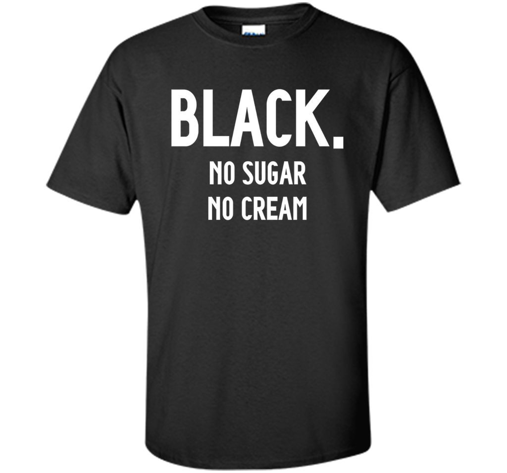 Black No Sugar No Cream Funny Coffee T-Shirt