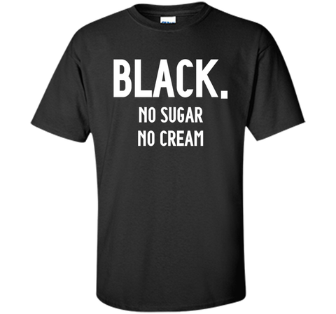 Black No Sugar No Cream Funny Coffee T-Shirt